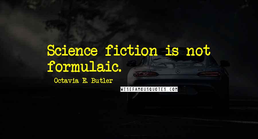 Octavia E. Butler quotes: Science fiction is not formulaic.