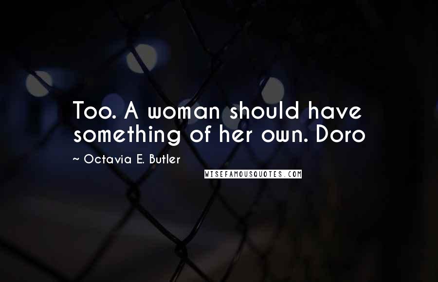 Octavia E. Butler quotes: Too. A woman should have something of her own. Doro