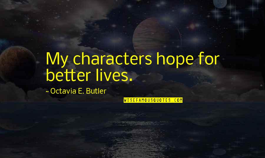 Octavia E Butler Quotes By Octavia E. Butler: My characters hope for better lives. Octavia E Butler Quotes By Octavia E. Butler: My characters hope for better lives.