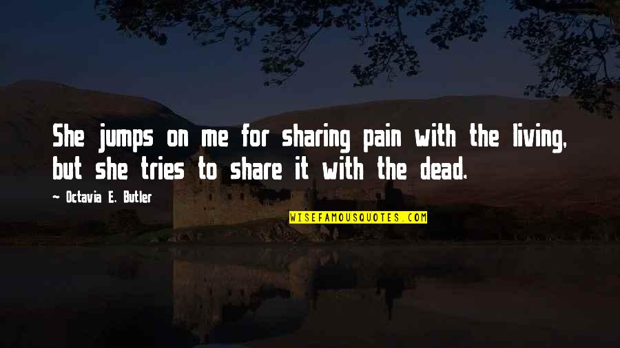 Octavia E Butler Quotes By Octavia E. Butler: She jumps on me for sharing pain with Octavia E Butler Quotes By Octavia E. Butler: She jumps on me for sharing pain with