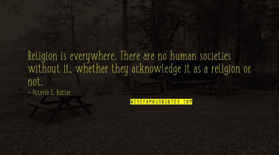 Octavia E Butler Quotes By Octavia E. Butler: Religion is everywhere. There are no human societies