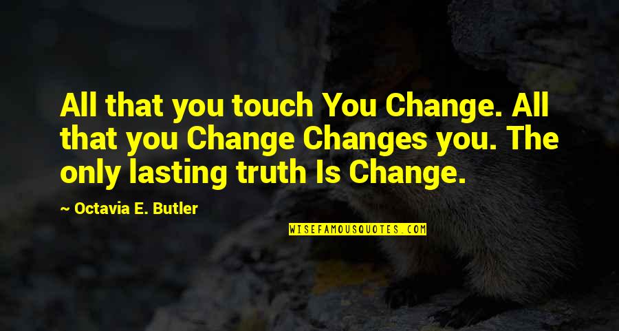 Octavia E Butler Quotes By Octavia E. Butler: All that you touch You Change. All that
