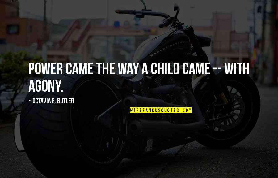 Octavia E Butler Quotes By Octavia E. Butler: Power came the way a child came --