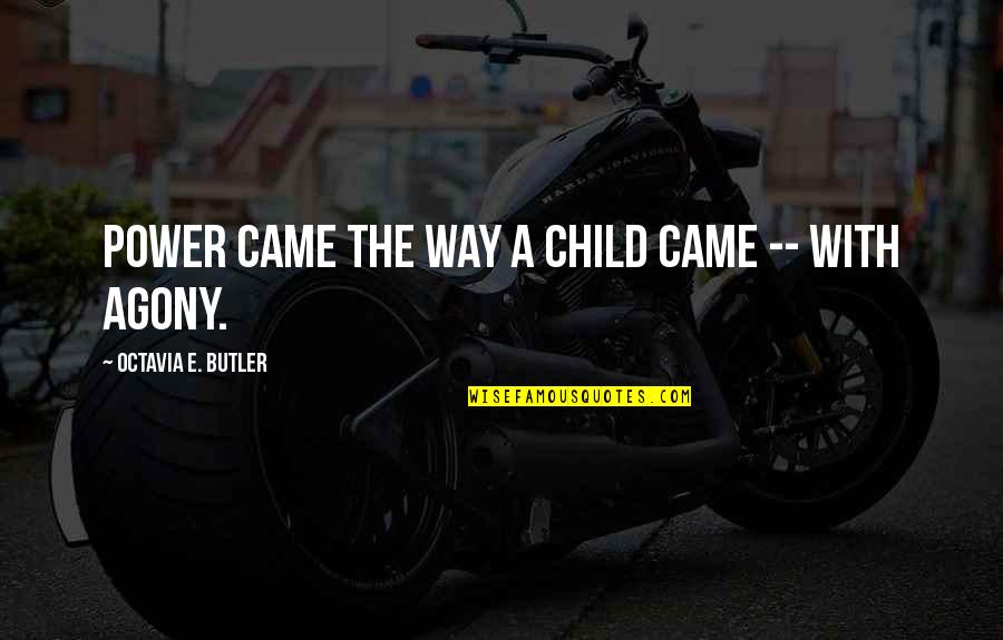 Octavia E Butler Quotes By Octavia E. Butler: Power came the way a child came -- Octavia E Butler Quotes By Octavia E. Butler: Power came the way a child came --