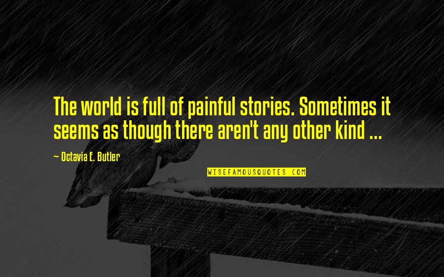 Octavia E Butler Quotes By Octavia E. Butler: The world is full of painful stories. Sometimes Octavia E Butler Quotes By Octavia E. Butler: The world is full of painful stories. Sometimes