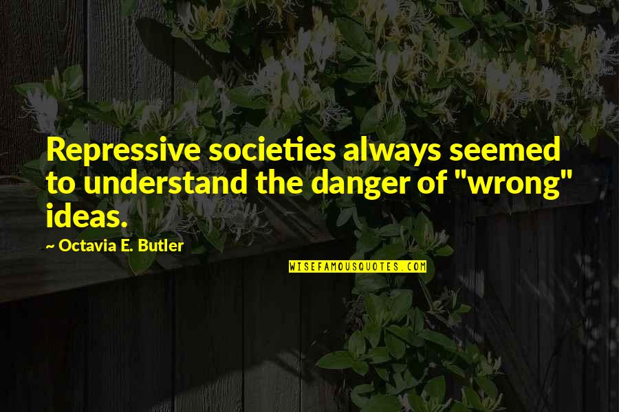 Octavia E Butler Quotes By Octavia E. Butler: Repressive societies always seemed to understand the danger Octavia E Butler Quotes By Octavia E. Butler: Repressive societies always seemed to understand the danger