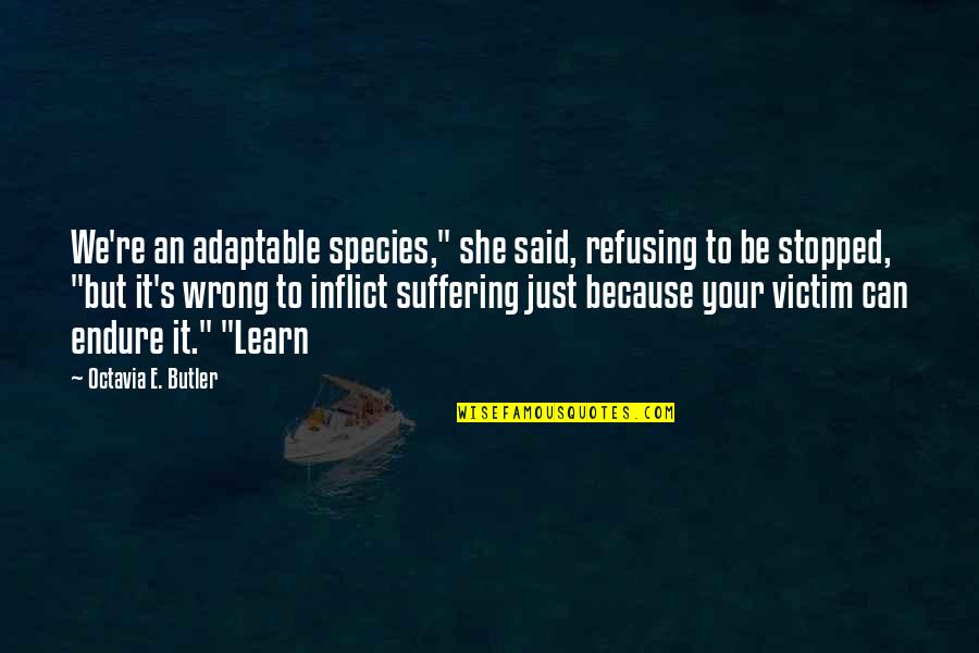 Octavia E Butler Quotes By Octavia E. Butler: We're an adaptable species," she said, refusing to