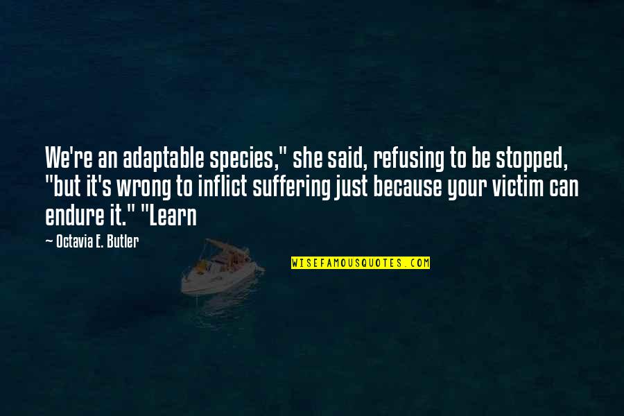 Octavia E Butler Quotes By Octavia E. Butler: We're an adaptable species," she said, refusing to Octavia E Butler Quotes By Octavia E. Butler: We're an adaptable species," she said, refusing to