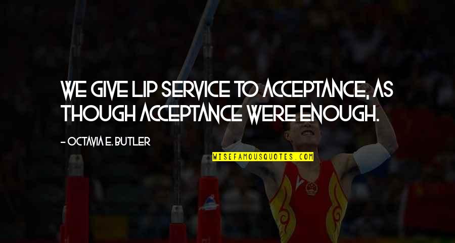 Octavia E Butler Quotes By Octavia E. Butler: We give lip service to acceptance, as though Octavia E Butler Quotes By Octavia E. Butler: We give lip service to acceptance, as though