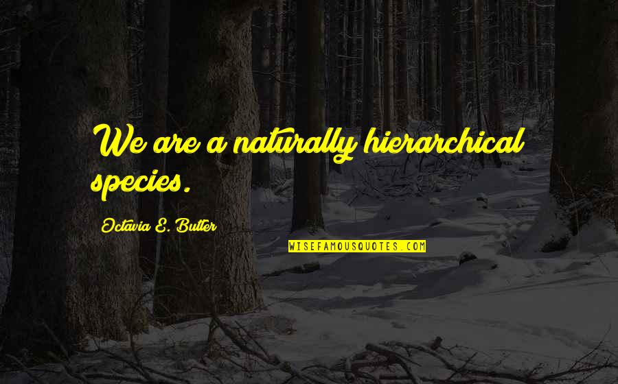 Octavia E Butler Quotes By Octavia E. Butler: We are a naturally hierarchical species.