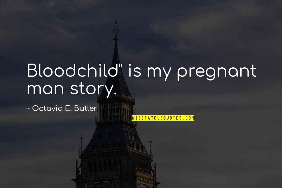 Octavia E Butler Quotes By Octavia E. Butler: Bloodchild" is my pregnant man story.