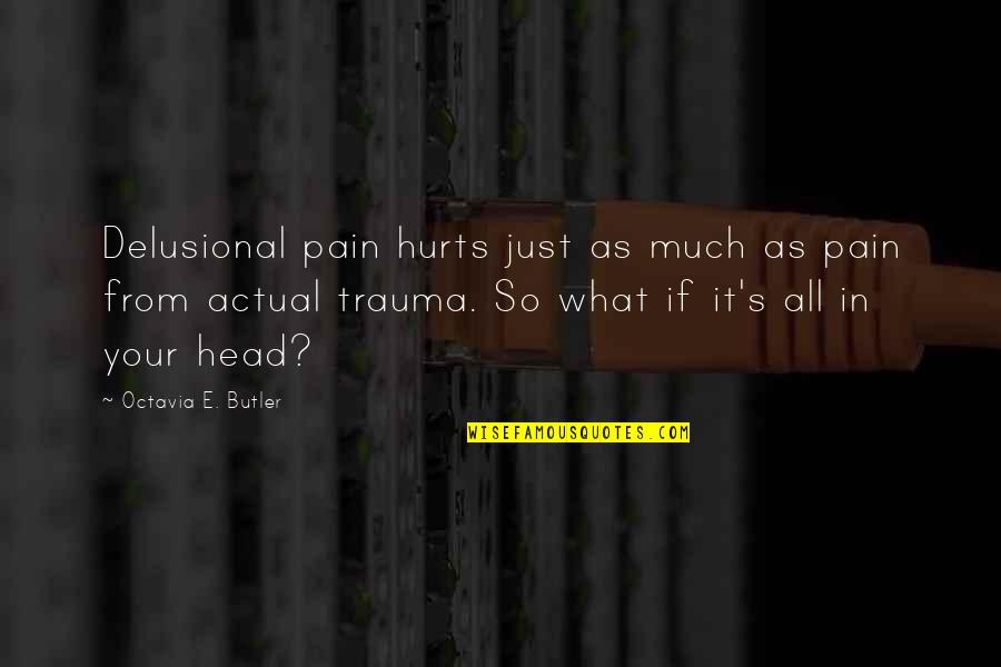 Octavia E Butler Quotes By Octavia E. Butler: Delusional pain hurts just as much as pain Octavia E Butler Quotes By Octavia E. Butler: Delusional pain hurts just as much as pain