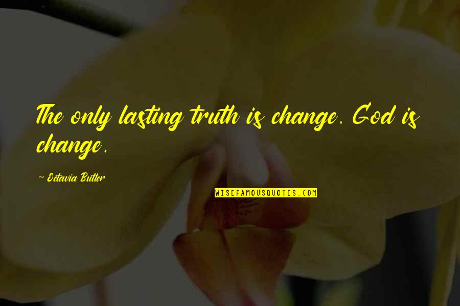 Octavia Quotes By Octavia Butler: The only lasting truth is change. God is Octavia Quotes By Octavia Butler: The only lasting truth is change. God is
