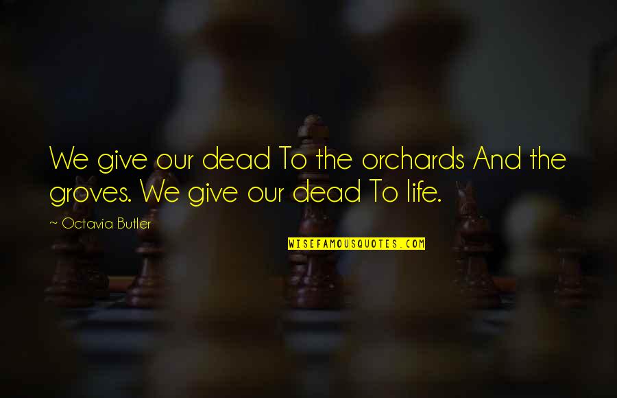 Octavia Quotes By Octavia Butler: We give our dead To the orchards And