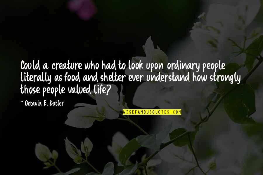 Octavia Quotes By Octavia E. Butler: Could a creature who had to look upon Octavia Quotes By Octavia E. Butler: Could a creature who had to look upon
