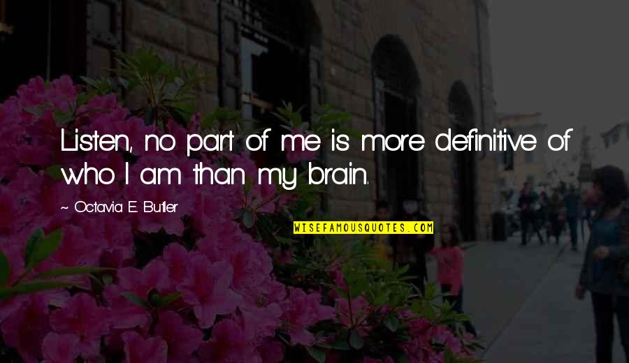 Octavia Quotes By Octavia E. Butler: Listen, no part of me is more definitive Octavia Quotes By Octavia E. Butler: Listen, no part of me is more definitive