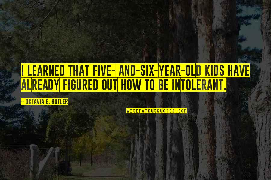 Octavia Quotes By Octavia E. Butler: I learned that five- and-six-year-old kids have already Octavia Quotes By Octavia E. Butler: I learned that five- and-six-year-old kids have already