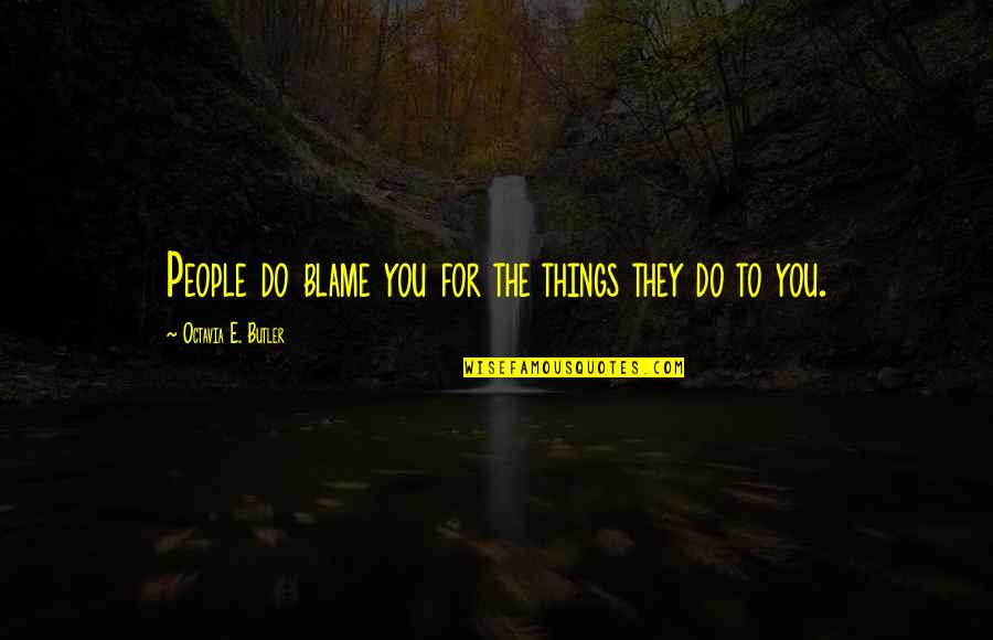 Octavia Quotes By Octavia E. Butler: People do blame you for the things they Octavia Quotes By Octavia E. Butler: People do blame you for the things they