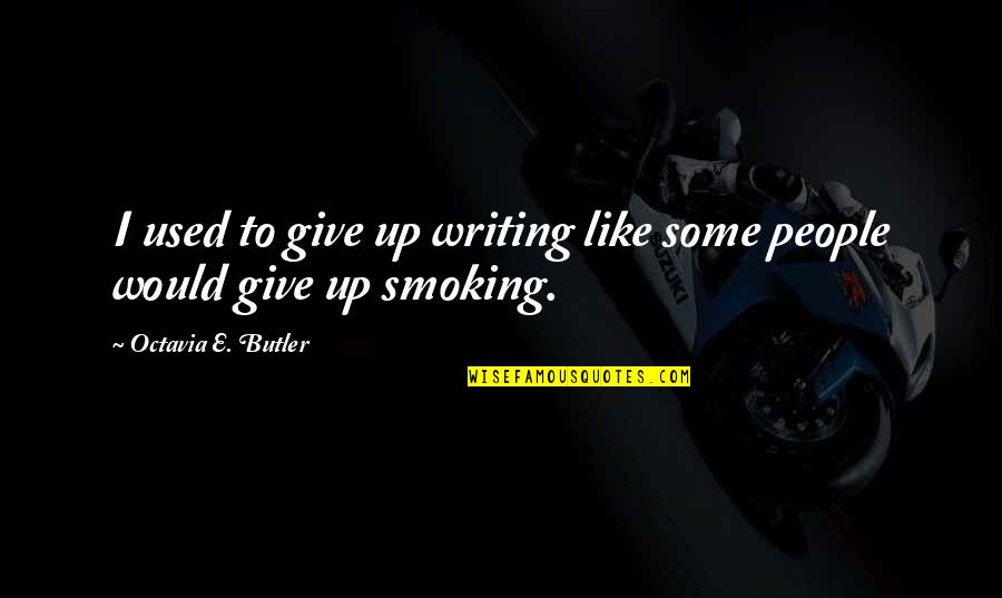 Octavia Quotes By Octavia E. Butler: I used to give up writing like some Octavia Quotes By Octavia E. Butler: I used to give up writing like some