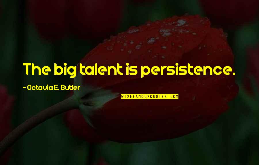 Octavia Quotes By Octavia E. Butler: The big talent is persistence. Octavia Quotes By Octavia E. Butler: The big talent is persistence.