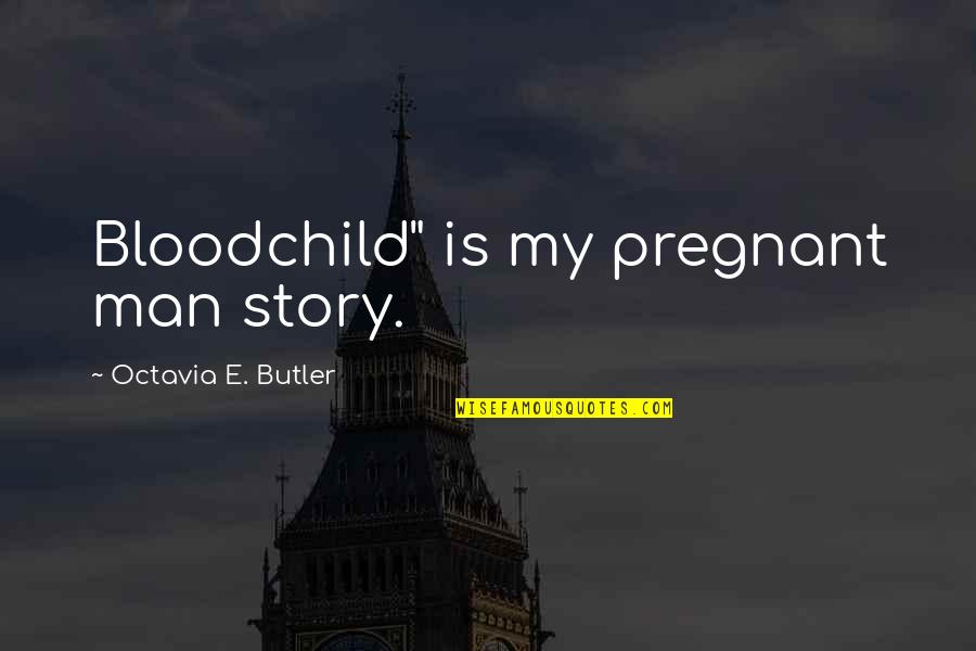 Octavia Quotes By Octavia E. Butler: Bloodchild" is my pregnant man story. Octavia Quotes By Octavia E. Butler: Bloodchild" is my pregnant man story.
