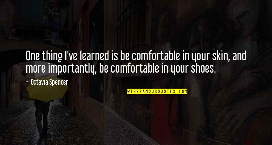 Octavia Quotes By Octavia Spencer: One thing I've learned is be comfortable in Octavia Quotes By Octavia Spencer: One thing I've learned is be comfortable in