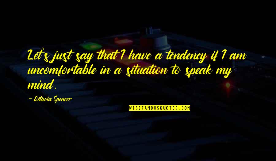 Octavia Quotes By Octavia Spencer: Let's just say that I have a tendency Octavia Quotes By Octavia Spencer: Let's just say that I have a tendency