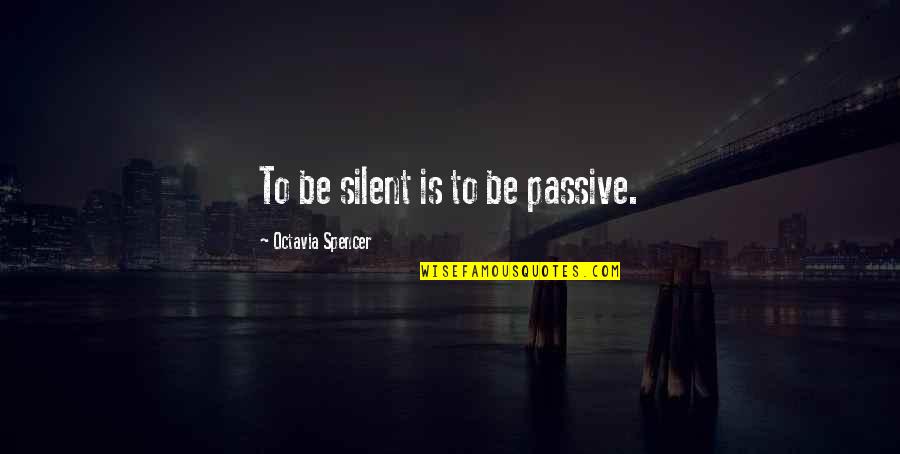 Octavia Quotes By Octavia Spencer: To be silent is to be passive. Octavia Quotes By Octavia Spencer: To be silent is to be passive.