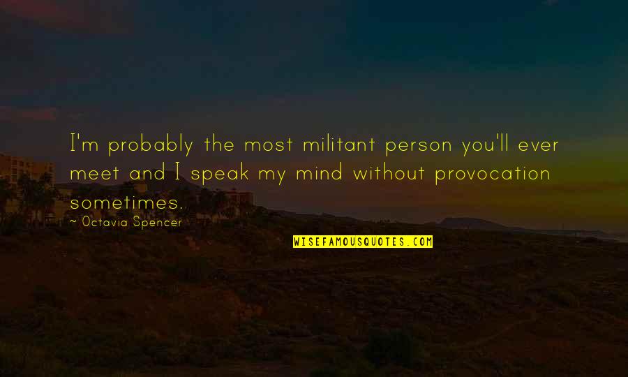 Octavia Quotes By Octavia Spencer: I'm probably the most militant person you'll ever Octavia Quotes By Octavia Spencer: I'm probably the most militant person you'll ever