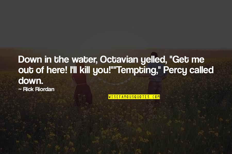 Octavian Quotes By Rick Riordan: Down in the water, Octavian yelled, "Get me