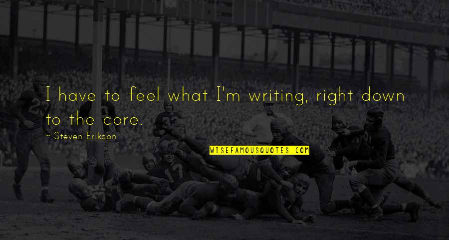 Octavians House Quotes By Steven Erikson: I have to feel what I'm writing, right Octavians House Quotes By Steven Erikson: I have to feel what I'm writing, right