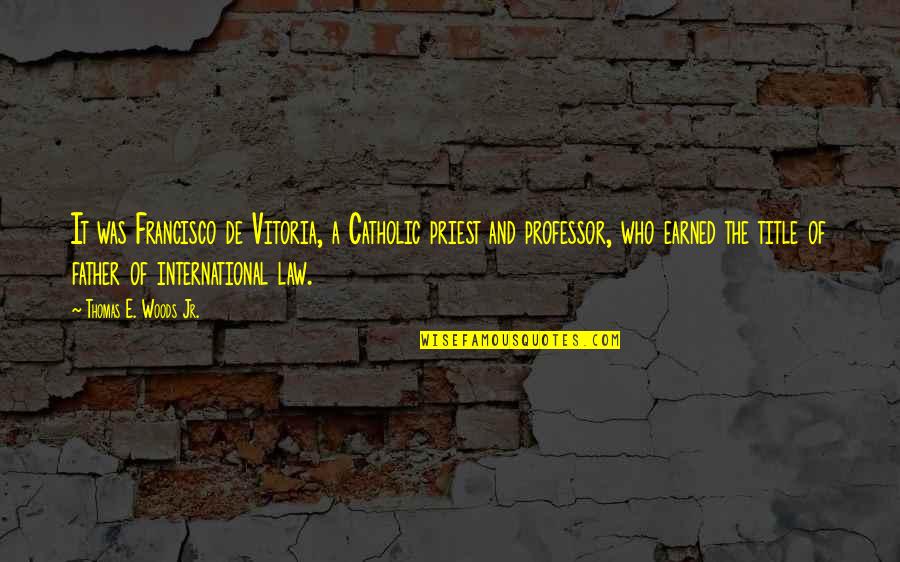 Octavians House Quotes By Thomas E. Woods Jr.: It was Francisco de Vitoria, a Catholic priest Octavians House Quotes By Thomas E. Woods Jr.: It was Francisco de Vitoria, a Catholic priest