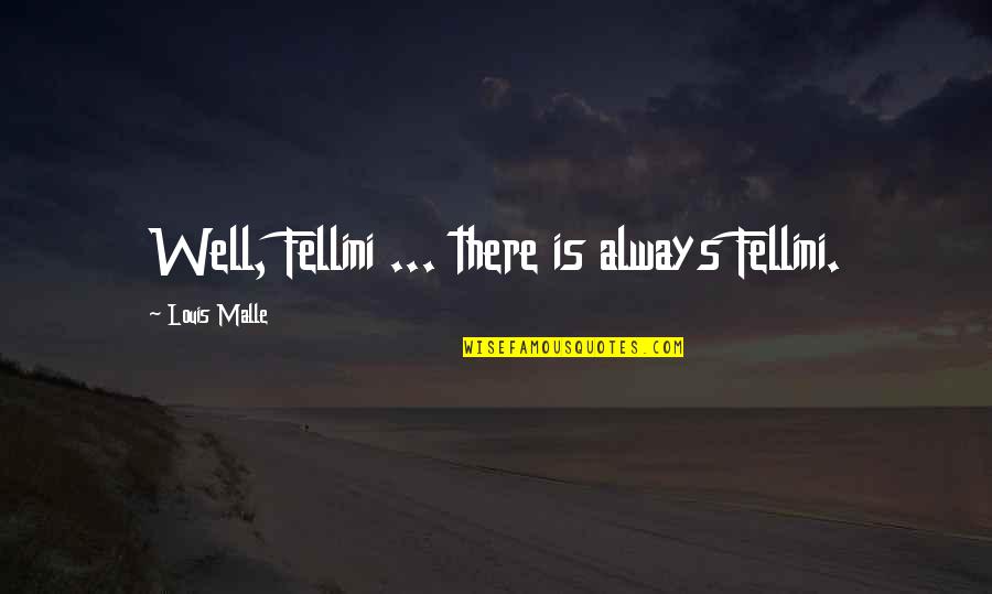 Octavianus Magyar Quotes By Louis Malle: Well, Fellini ... there is always Fellini. Octavianus Magyar Quotes By Louis Malle: Well, Fellini ... there is always Fellini.