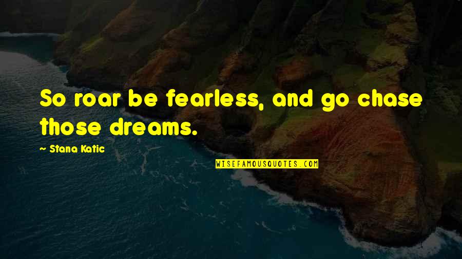 Octavias Hairstyles Quotes By Stana Katic: So roar be fearless, and go chase those