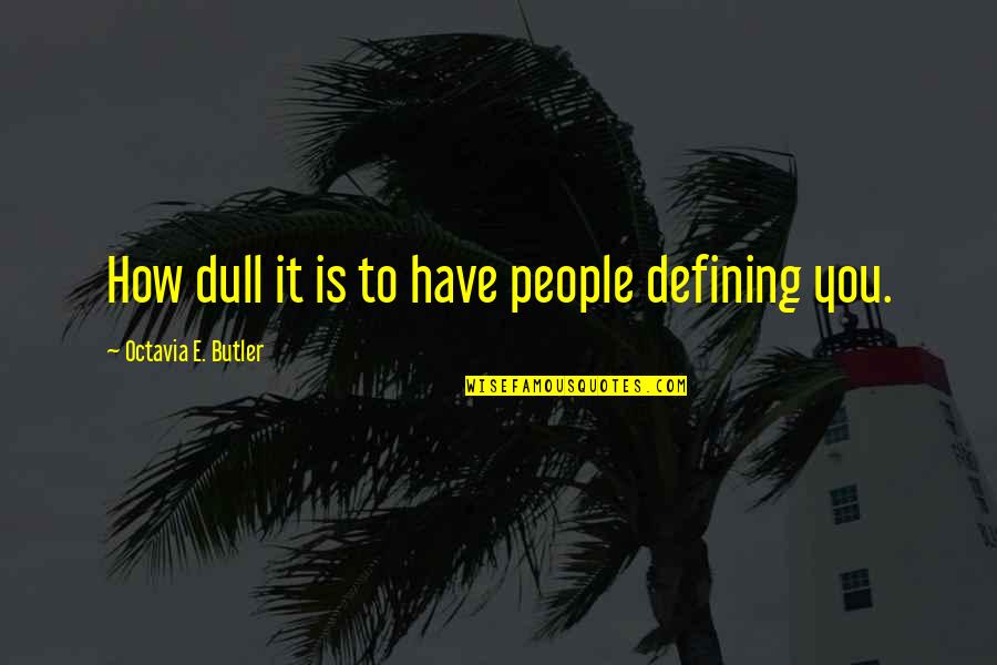 Octavia's Quotes By Octavia E. Butler: How dull it is to have people defining Octavia's Quotes By Octavia E. Butler: How dull it is to have people defining