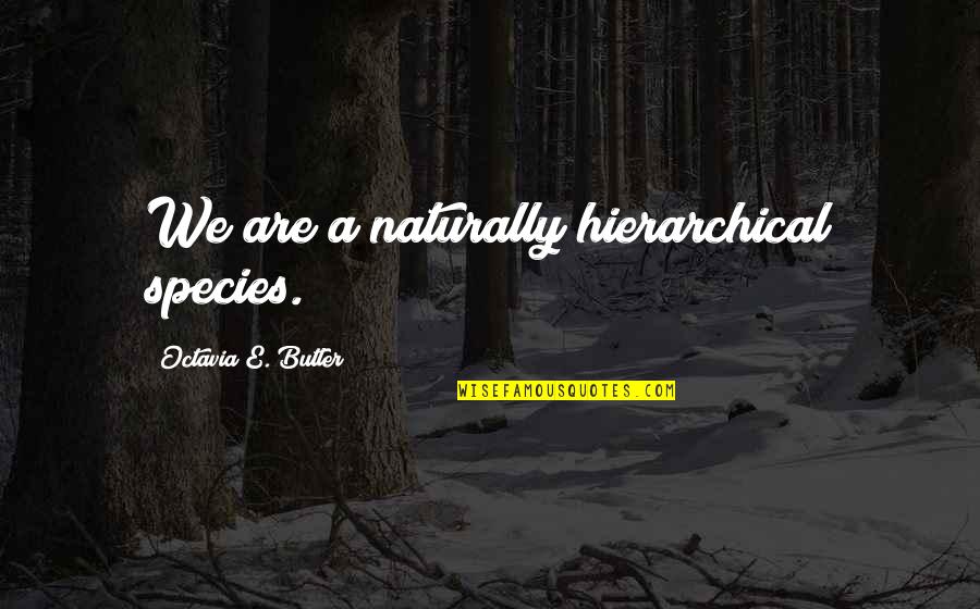 Octavia's Quotes By Octavia E. Butler: We are a naturally hierarchical species. Octavia's Quotes By Octavia E. Butler: We are a naturally hierarchical species.