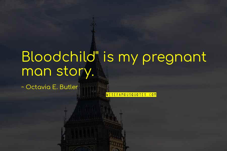 Octavia's Quotes By Octavia E. Butler: Bloodchild" is my pregnant man story. Octavia's Quotes By Octavia E. Butler: Bloodchild" is my pregnant man story.
