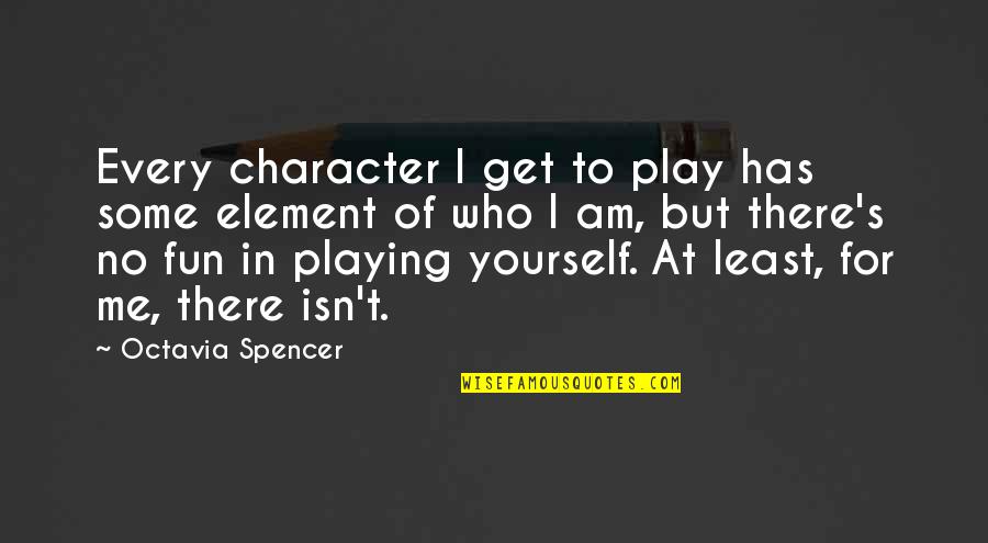 Octavia's Quotes By Octavia Spencer: Every character I get to play has some Octavia's Quotes By Octavia Spencer: Every character I get to play has some