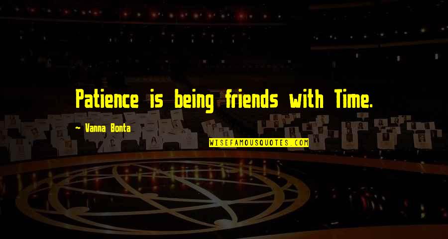 Octavio Paz Poemas Quotes By Vanna Bonta: Patience is being friends with Time.