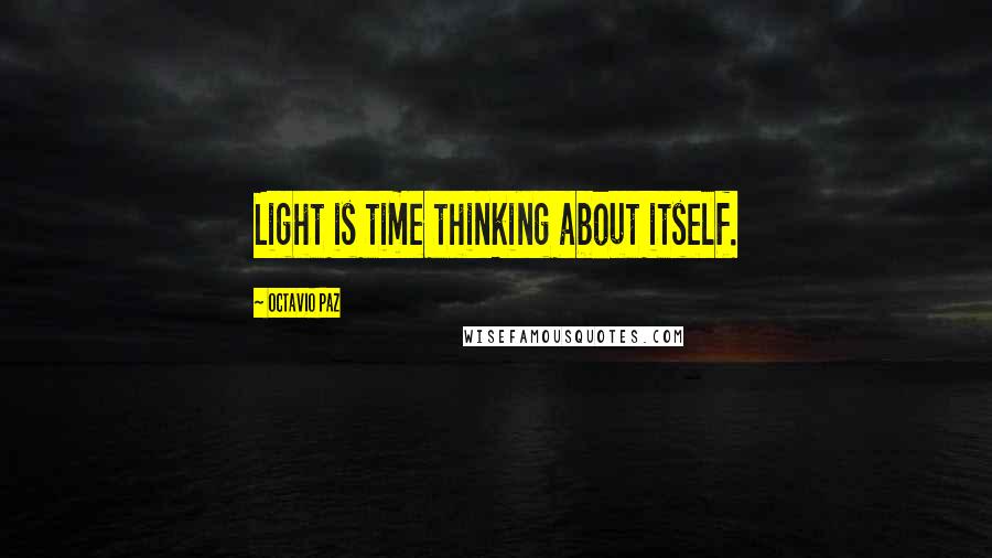 Octavio Paz quotes: Light is time thinking about itself.