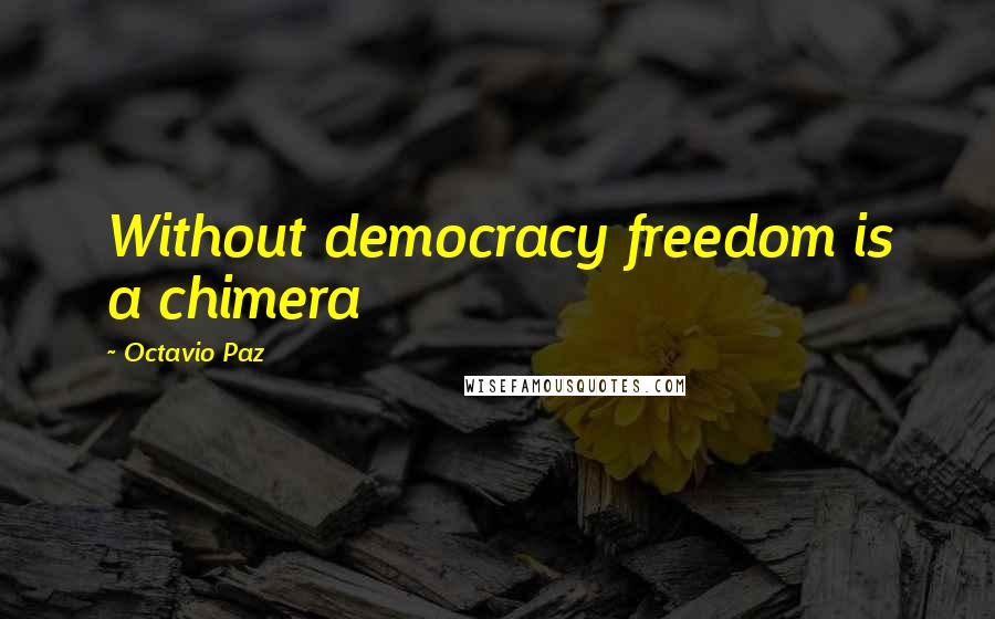 Octavio Paz quotes: Without democracy freedom is a chimera
