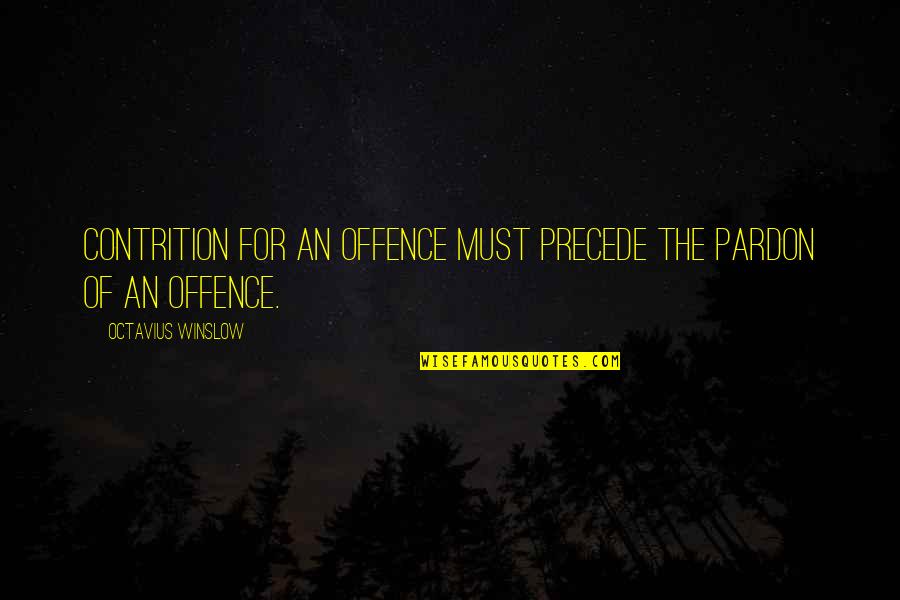 Octavius Winslow Quotes By Octavius Winslow: Contrition for an offence must precede the pardon