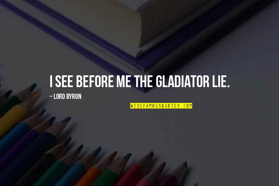 Octavos Champions Quotes By Lord Byron: I see before me the gladiator lie.