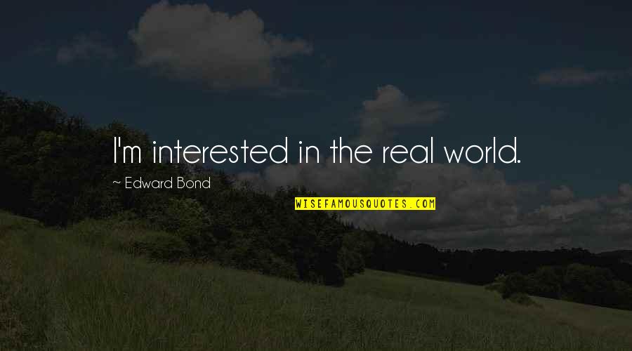 Octet Chemistry Quotes By Edward Bond: I'm interested in the real world. Octet Chemistry Quotes By Edward Bond: I'm interested in the real world.