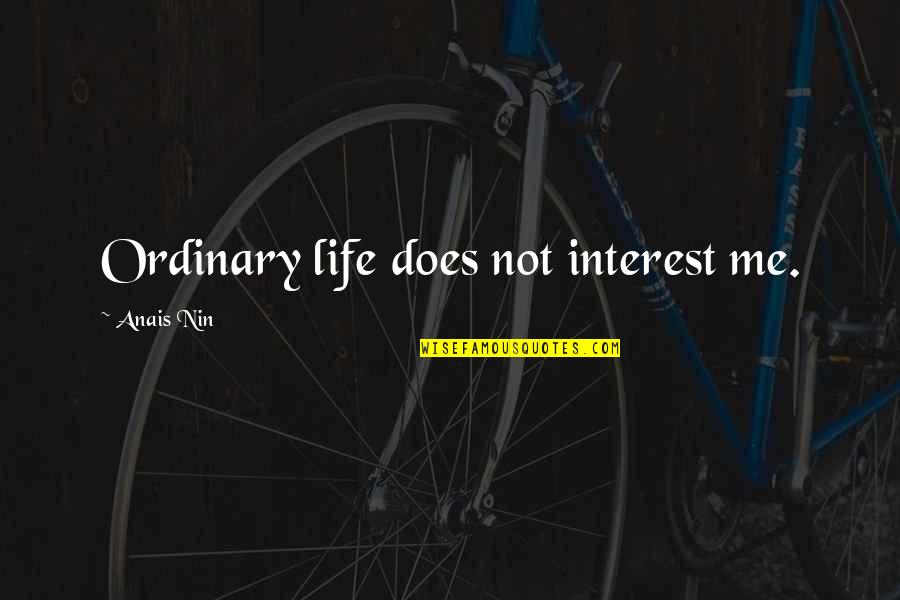 Octillion Batteries Quotes By Anais Nin: Ordinary life does not interest me. Octillion Batteries Quotes By Anais Nin: Ordinary life does not interest me.
