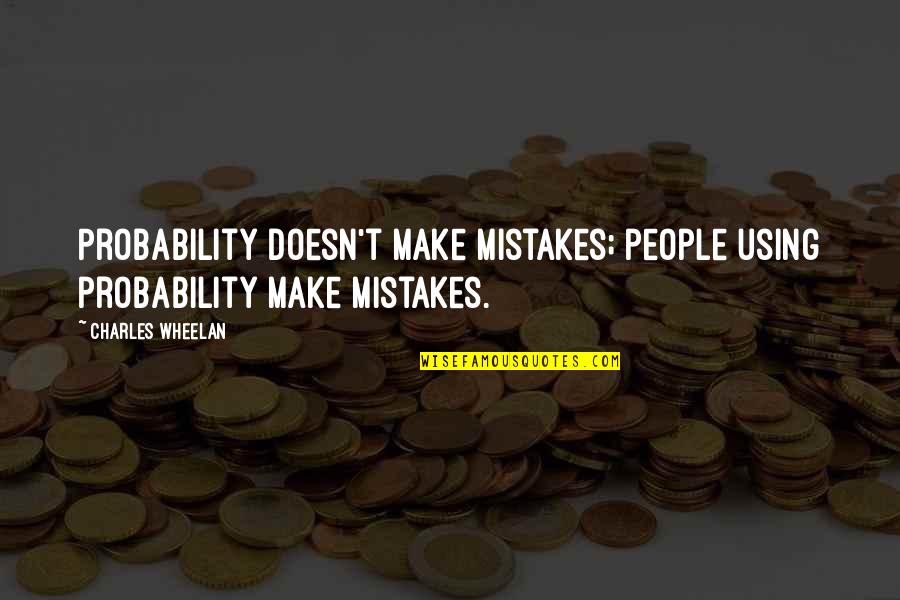 Octillion Batteries Quotes By Charles Wheelan: Probability doesn't make mistakes; people using probability make