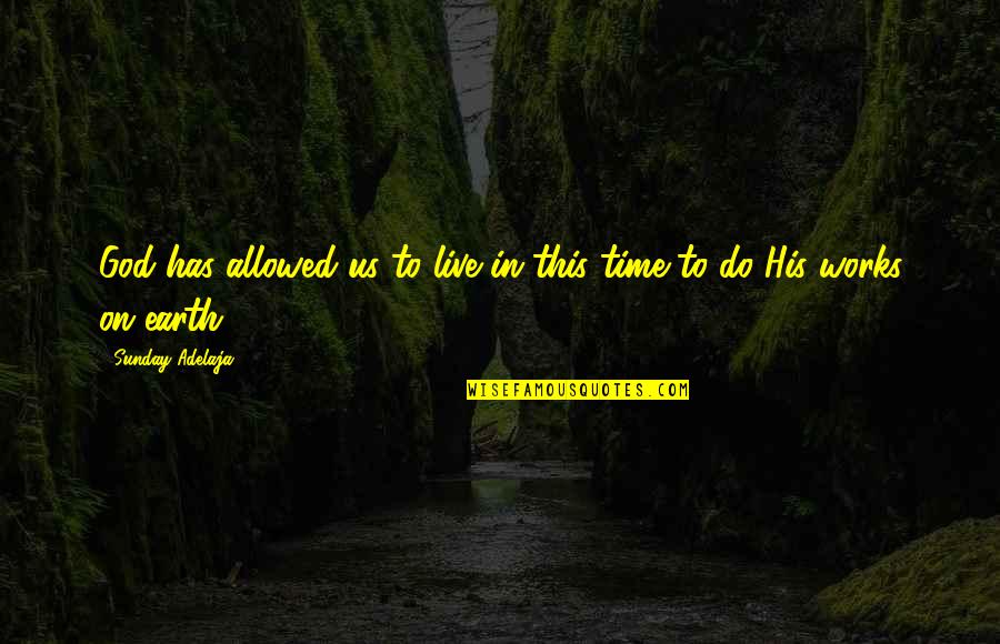 Octoarts International Quotes By Sunday Adelaja: God has allowed us to live in this Octoarts International Quotes By Sunday Adelaja: God has allowed us to live in this