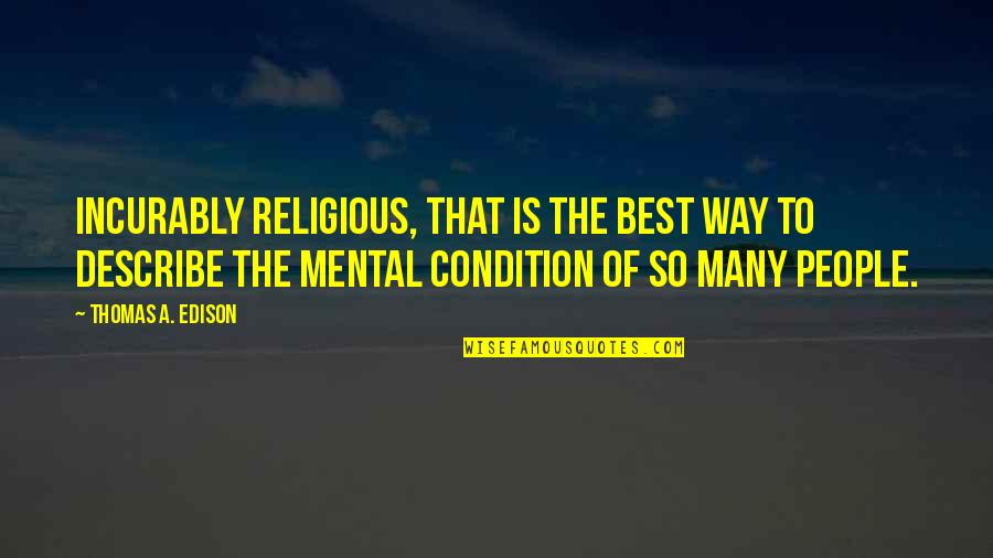 Octoarts International Quotes By Thomas A. Edison: Incurably religious, that is the best way to Octoarts International Quotes By Thomas A. Edison: Incurably religious, that is the best way to