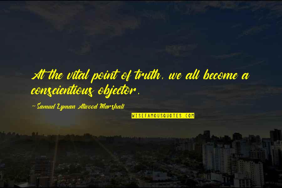 Octoban Quotes By Samuel Lyman Atwood Marshall: At the vital point of truth, we all