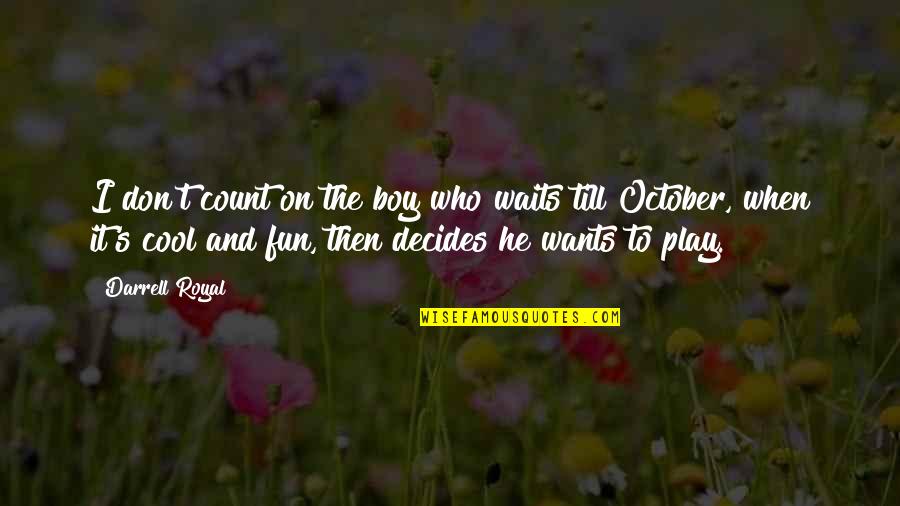 October 1 Quotes By Darrell Royal: I don't count on the boy who waits